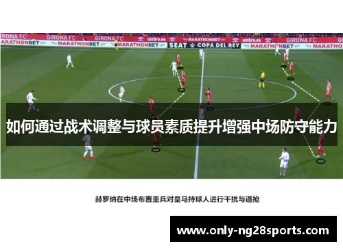 如何通过战术调整与球员素质提升增强中场防守能力 如何通过战术调整与球员素质提升增强中场防守能力